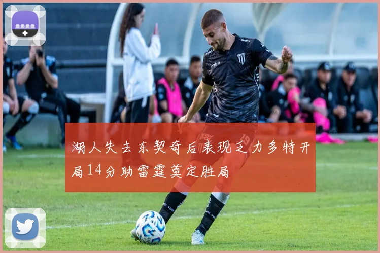 湖人失去东契奇后表现乏力多特开局14分助雷霆奠定胜局