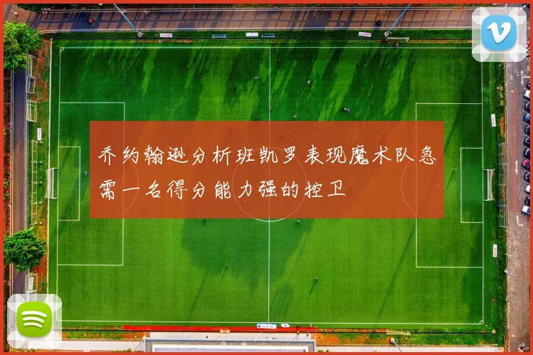 乔约翰逊分析班凯罗表现魔术队急需一名得分能力强的控卫